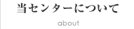 当センターについて